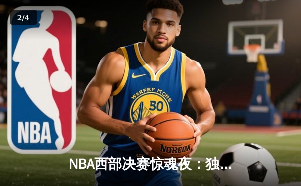 NBA西部决赛惊魂夜：独行侠加时逆转森林狼，东契奇狂砍45分创纪录 - 2