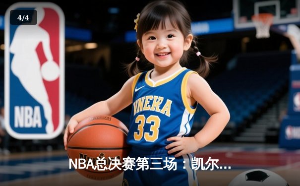 NBA总决赛第三场：凯尔特人逆转勇士，塔图姆34分创个人纪录 - 4