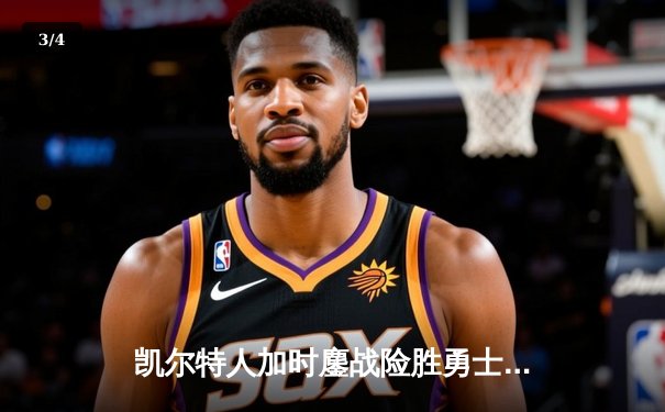 凯尔特人加时鏖战险胜勇士，塔图姆44分创赛季新高 - 3