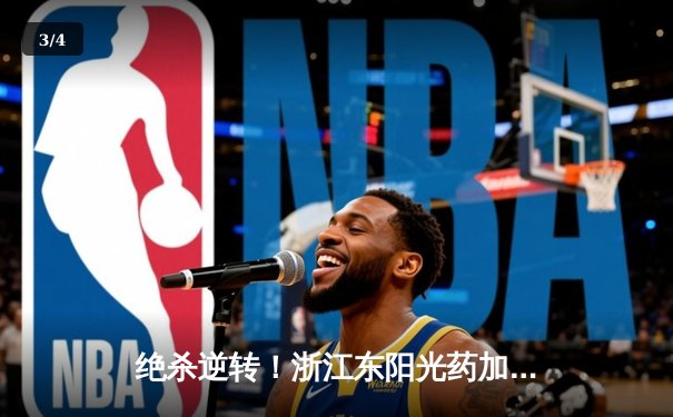 绝杀逆转！浙江东阳光药加时险胜广东华南虎，胡金秋35+18统治内线 - 3