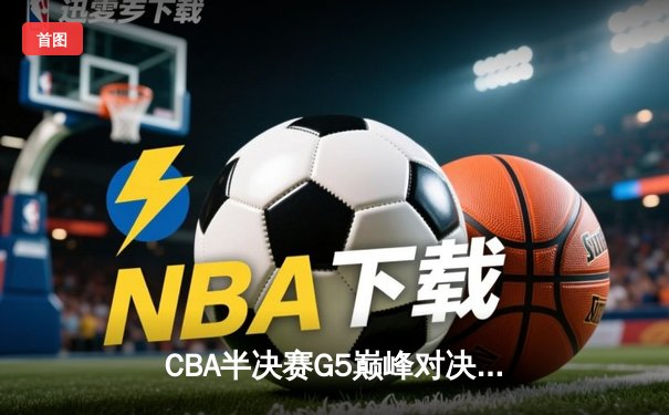 CBA半决赛G5巅峰对决：辽宁本钢加时逆转广东宏远，赵继伟33分率队挺进总决赛