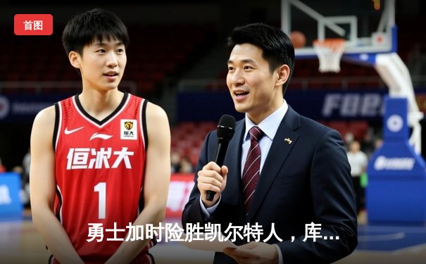 勇士加时险胜凯尔特人，库里狂砍43分上演三分雨奇迹