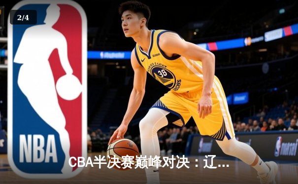 CBA半决赛巅峰对决：辽宁本钢加时险胜广东宏远，赵继伟砍下35分创生涯新高 - 2